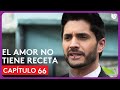 El Amor No Tiene Receta | Capítulo 66 | Resumen