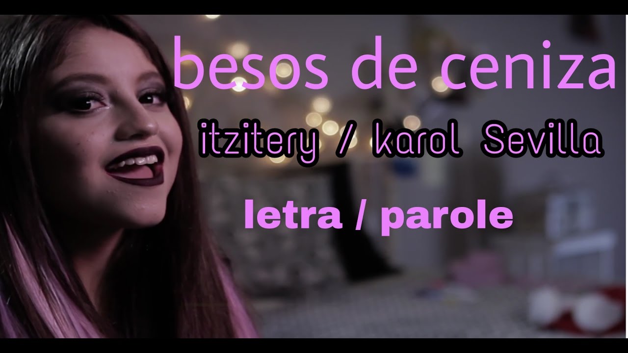 Karol sevilla / itzitery / besos de ceniza / letra / parole - YouTube