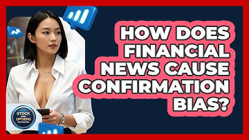 How Does Financial News Cause Confirmation Bias? - Stock and Options Playbook