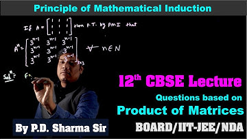 7. Principle of Mathematical Induction | Product of Matrices | CBSE Class 12 Maths | PD Sharma Sir