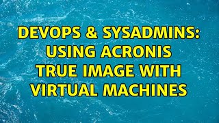 Celebrity DevOps & SysAdmins: Using Acronis True Image with Virtual Machines Profile