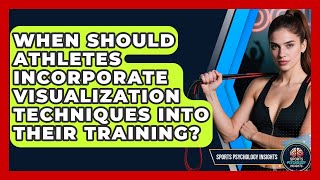 When Should Athletes Incorporate Visualization Techniques Into Their Training