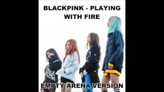 BLACKPINK - PLAYING WITH FIRE (Empty Arena Version)