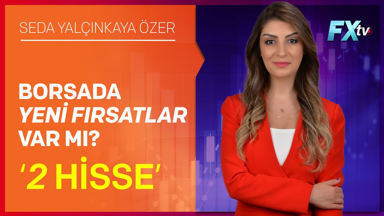 Borsada Yeni Fırsatlar Var mı? ‘2 Hisse’ | Seda Yalçınkaya Özer