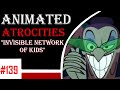 Animated Atrocities #139: Invisible Network of Kids