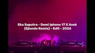 Eka Saputra - Demi Iphone 17 X Asek (Ejiundo Remix) - Edit - 2026 V2