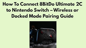 How to Connect 8BitDo Ultimate 2C to Nintendo Switch – Wireless or Docked Mode Pairing Guide