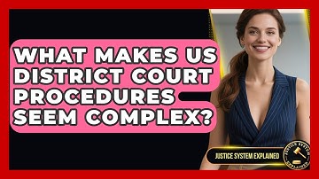 What Makes US District Court Procedures Seem Complex? - Justice System Explained