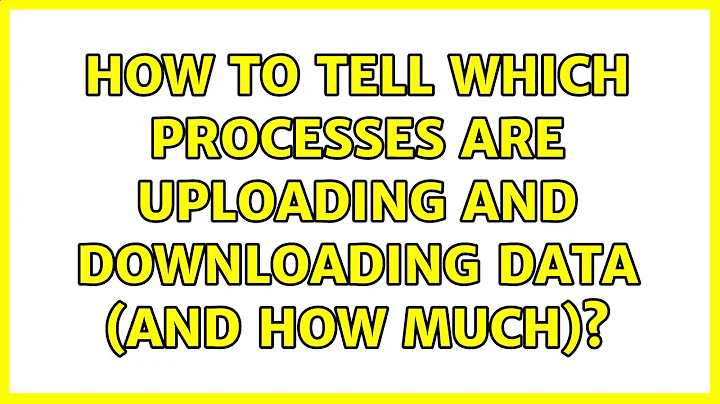 Ubuntu: How to tell which processes are uploading and downloading data (and how much)?