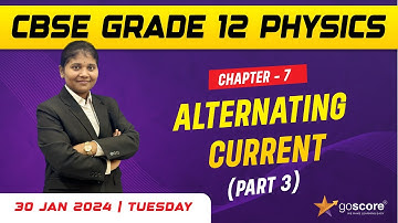 CBSE Grade 12 - Physics | Chapter 7 - Alternating Current (Part 3) | Goscore Learning