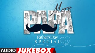 Father's Day Special - Mere Papa (Audio) Jukebox | #Thankyoupapa | Papa Kahte Hain, Papa Mere