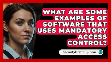 What Are Some Examples Of Software That Uses Mandatory Access Control? - SecurityFirstCorp.com