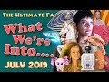 WHAT WE'RE INTO: July, 2019