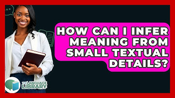 How Can I Infer Meaning From Small Textual Details? - The Language Library