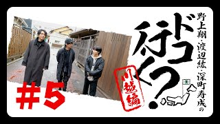 野上翔・渡辺紘・深町寿成のドコ行く？〜川越編〜#5（本編のみ）