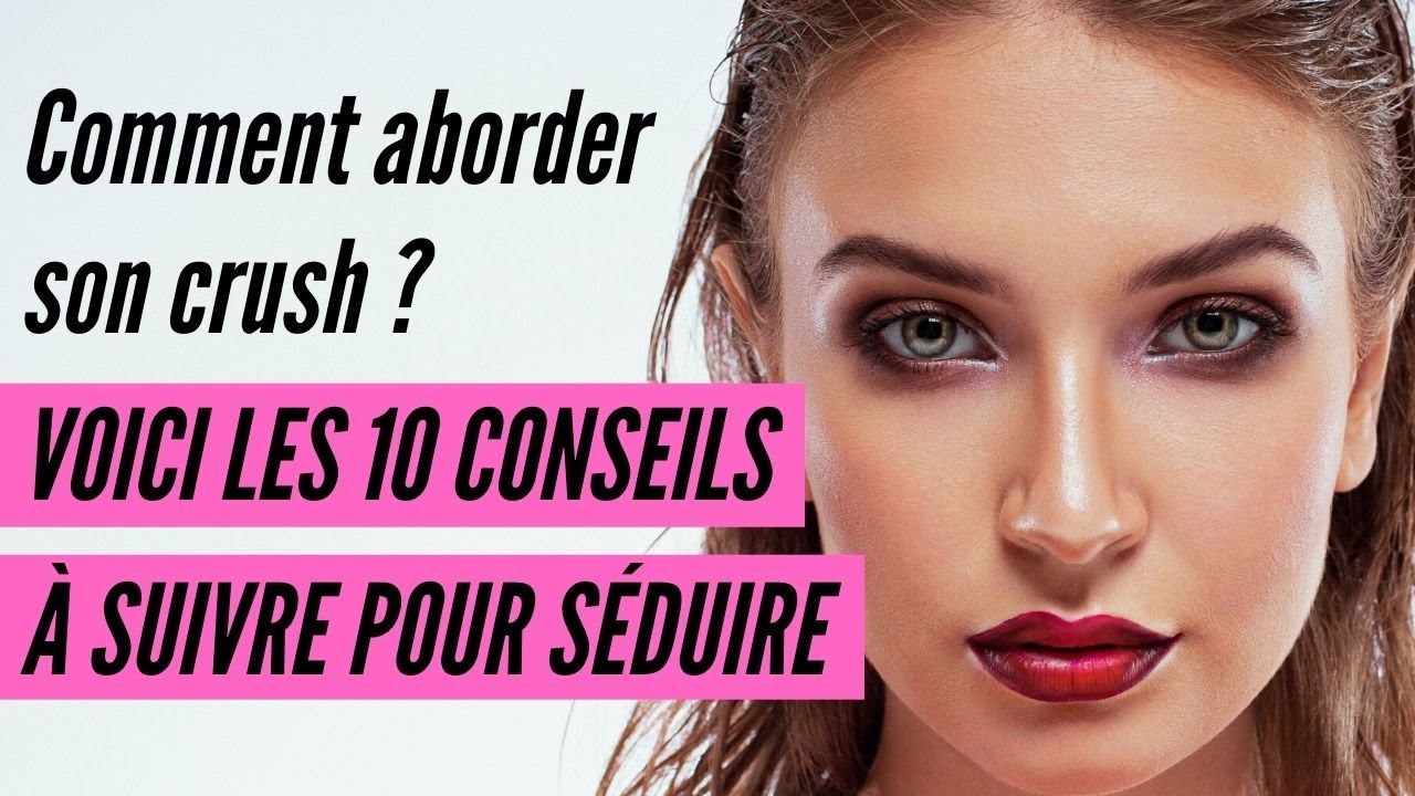 Comment aborder son crush ? Voici les 10 Conseils à suivre pour séduire YouTube