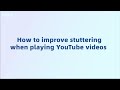 How to improve stuttering when playing YouTube videos