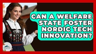 Can A Welfare State Foster Nordic Tech Innovation? - Unmapping Scandinavia