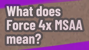 What does Force 4x MSAA mean?