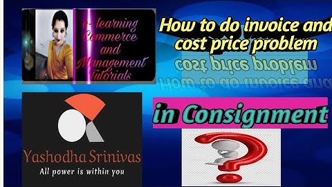Consignment accounts INVOICE AND COST PRICE PROBLEMS OF PREVIOUS YEAR QUESTION PAPERS AFA