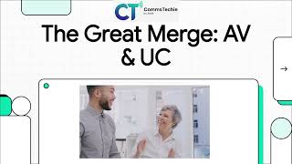 The Great Merge: AV & UC | CT Insights | Ep 1