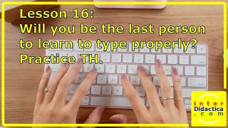 Lesson 16: Will you be the last person to learn to type properly Practice TH. Free Typing Course.