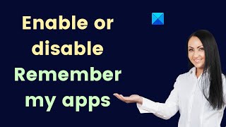 How to enable or disable Remember my apps in Windows 11