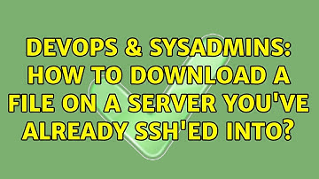 DevOps & SysAdmins: How to download a file on a server you