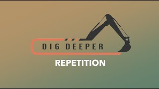 Dig Deeper - Repetition