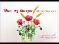 МАКИ из БИСЕРА, урок 1/2 - Цветок и бутон. Полевые цветы из бисера - часть 3/4