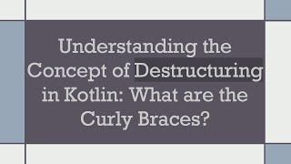 Understanding the Concept of Destructuring in Kotlin: What are the Curly Braces?