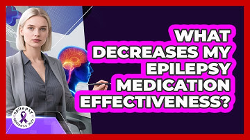What Decreases My Epilepsy Medication Effectiveness?