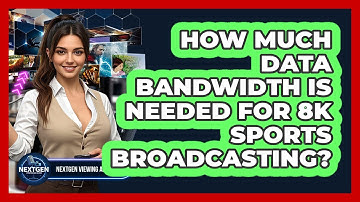 How Much Data Bandwidth Is Needed For 8K Sports Broadcasting? - NextGen Viewing and Audio