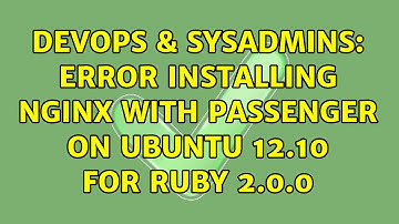 DevOps & SysAdmins: Error installing nginx with Passenger on Ubuntu 12.10 for Ruby 2.0.0