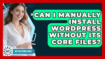 Can I Manually Install WordPress Without Its Core Files? - WP Solutions Guru