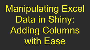 Manipulating Excel Data in Shiny: Adding Columns with Ease