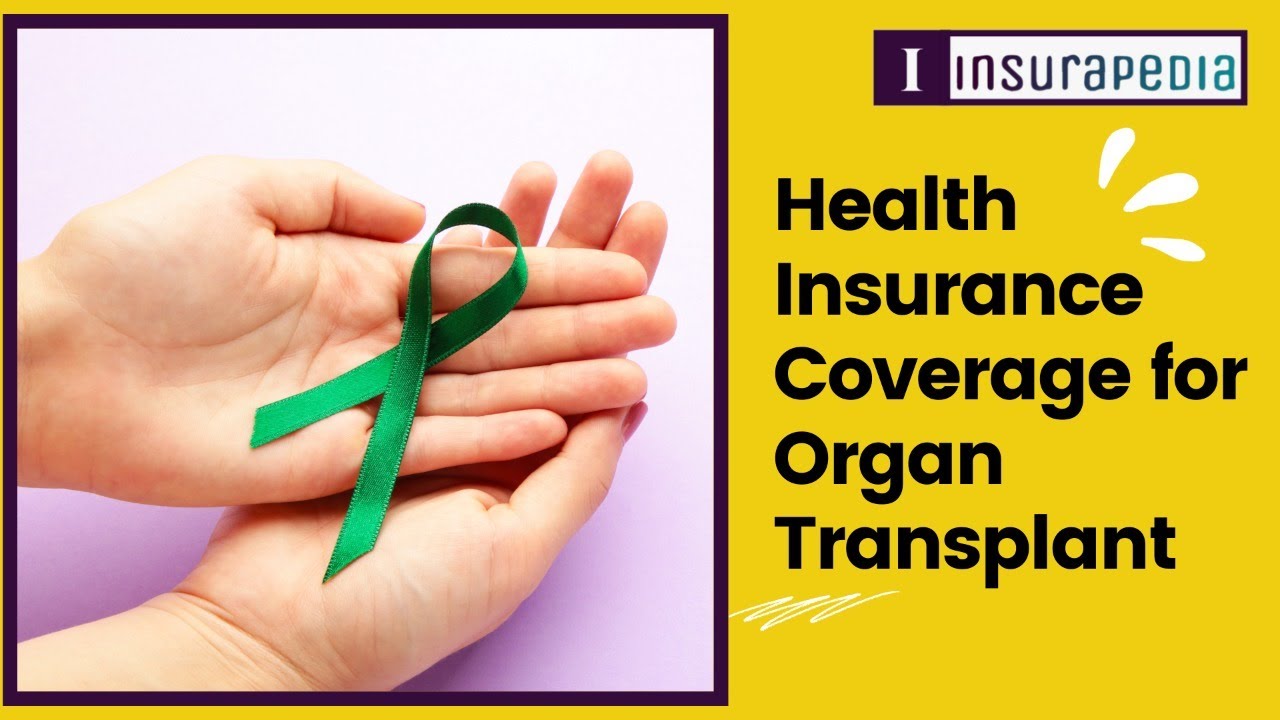HEALTH INSURANCE COVERAGE FOR ORGAN TRANSPLANT Why Should You Have