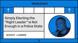 Wosny Lambre: Simply Electing the “Right Leader” Is Not Enough in a Police State