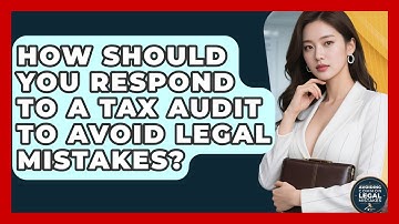 How Should You Respond To A Tax Audit To Avoid Legal Mistakes? - Avoiding Common Legal Mistakes