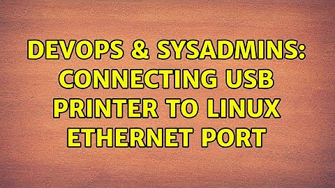 DevOps & SysAdmins: connecting usb printer to linux ethernet port (2 Solutions!!)