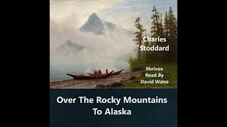 Over The Rocky Mountains To Alaska by Charles Warren Stoddard - FULL Audiobook