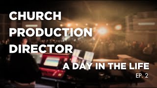 CHURCH PRODUCTION DIRECTOR - A DAY IN THE LIFE - EP. 2