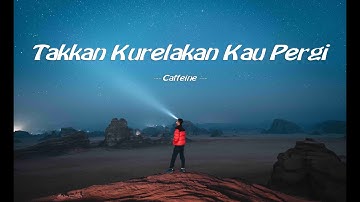 Caffeine - Takkan Kurelakan Kau Pergi (Lirik Lagu)