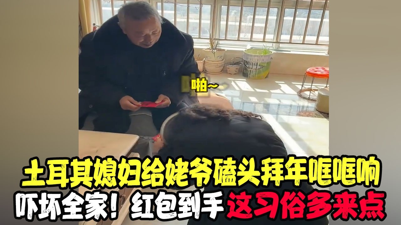 土耳其媳妇给姥爷磕头拜年哐哐响，吓坏全家！红包到手：这习俗多来点 #土耳其老丈人 #可欣和Ro #土耳其可欣 #土耳其老婆