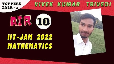 IIT JAM 2022 Mathematics topper | Vivek Kumar AIR 10 | Jam journey and preparation strategy