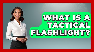 What Is A Tactical Flashlight? - Exploring Campgrounds
