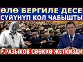 "ӨЛӨ БЕРГИЛЕ ДЕСЕ КОЛ ЧААП СҮЙҮНГӨН ЭЛ ЭКЕНБИЗ"! СӨӨККӨ ЖЕТКИРЕ СҮЙЛӨДҮ!