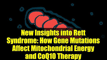 New Insights into Rett Syndrome: How Gene Mutations Affect Mitochondrial Energy and CoQ10 Therapy