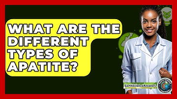 What Are The Different Types Of Apatite? - Earth Science Answers