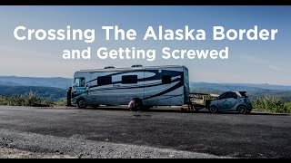 05 Alaska Bound: Crossing the Alaska Border & Getting Screwed